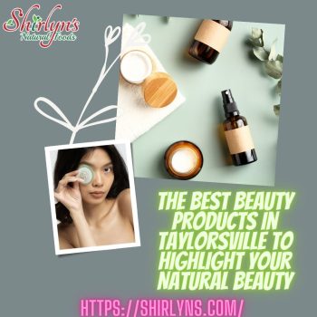 The Best Beauty Products in Taylorsville to Highlight Your Natural Beauty