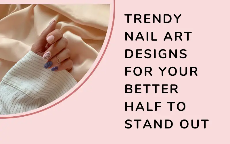 Trendy nail art designs for your better half to stand out