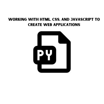 Working With HTML, CSS, And JavaScript To Create Web Applications