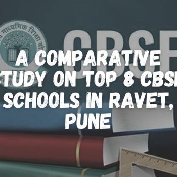 A Comparative Study on Top 8 CBSE Schools in Ravet, Pune