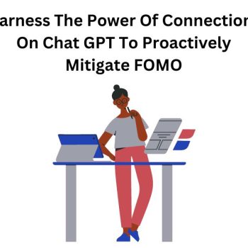 Harness The Power Of Connections On Chat GPT To Proactively Mitigate FOMO