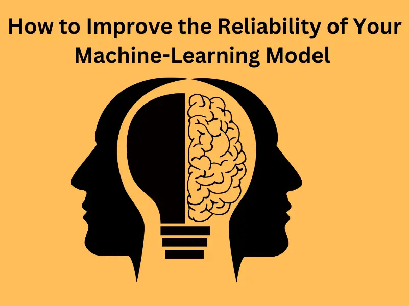 How to Improve the Reliability of Your Machine-Learning Model