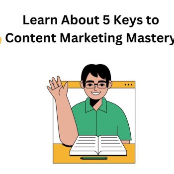 Learn About 5 Keys to Content Marketing Mastery