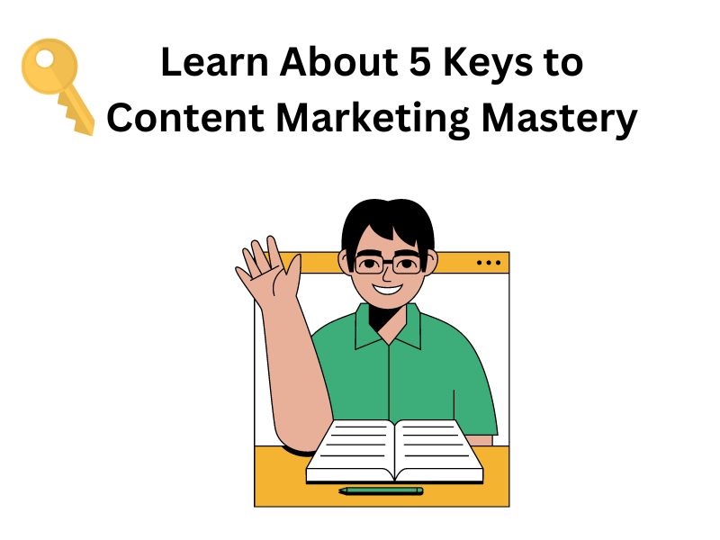 Learn About 5 Keys to Content Marketing Mastery