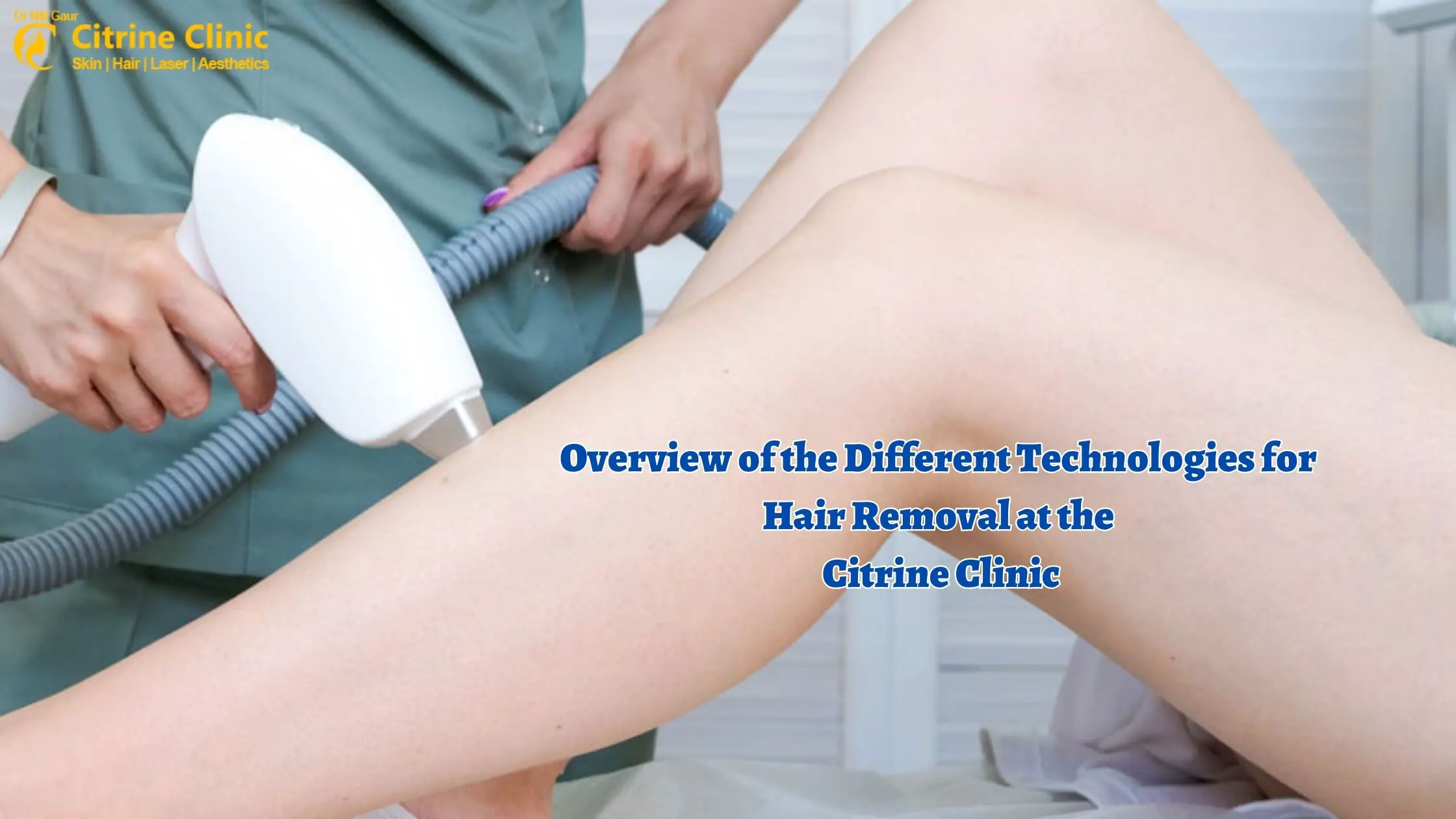 Overview of the Different Technologies for Hair Removal at the Citrine Clinic