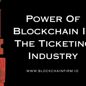 Power Of Blockchain In The Ticketing Industry - Blockchain Firm