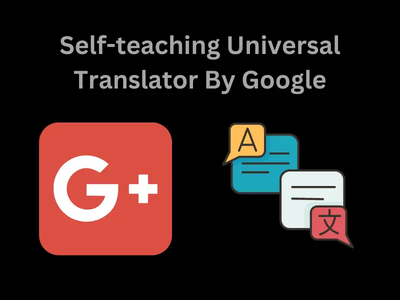 Self-teaching Universal Translator By Google