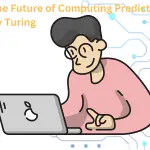The Future of Computing Predicted by Turing