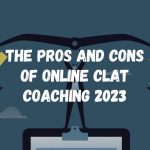 The Pros and Cons of Online CLAT Coaching 2023
