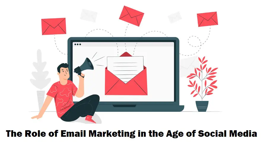 The Role of Email Marketing in the Age of Social Media