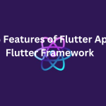 Top 5 Features of Flutter App & Flutter Framework