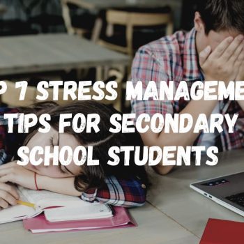 Top 7 Stress Management Tips for Secondary School Students