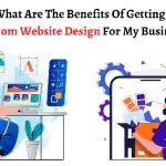 What Are The Benefits Of Getting A Custom Website Design For My Business