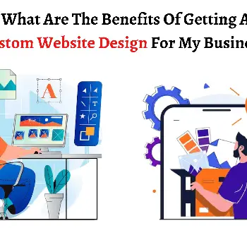 What Are The Benefits Of Getting A Custom Website Design For My Business