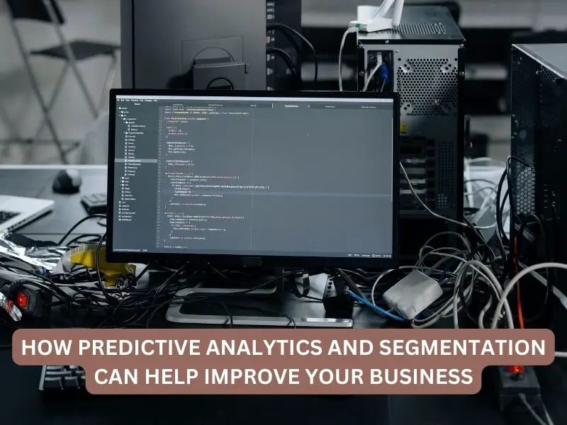 How Predictive Analytics and Segmentation Can Help Improve Your Business