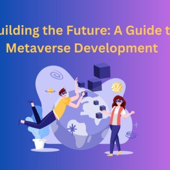 Building the Future A Guide to Metaverse Development