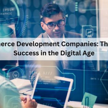 E-commerce Development Companies The Key to Success in the Digital Age