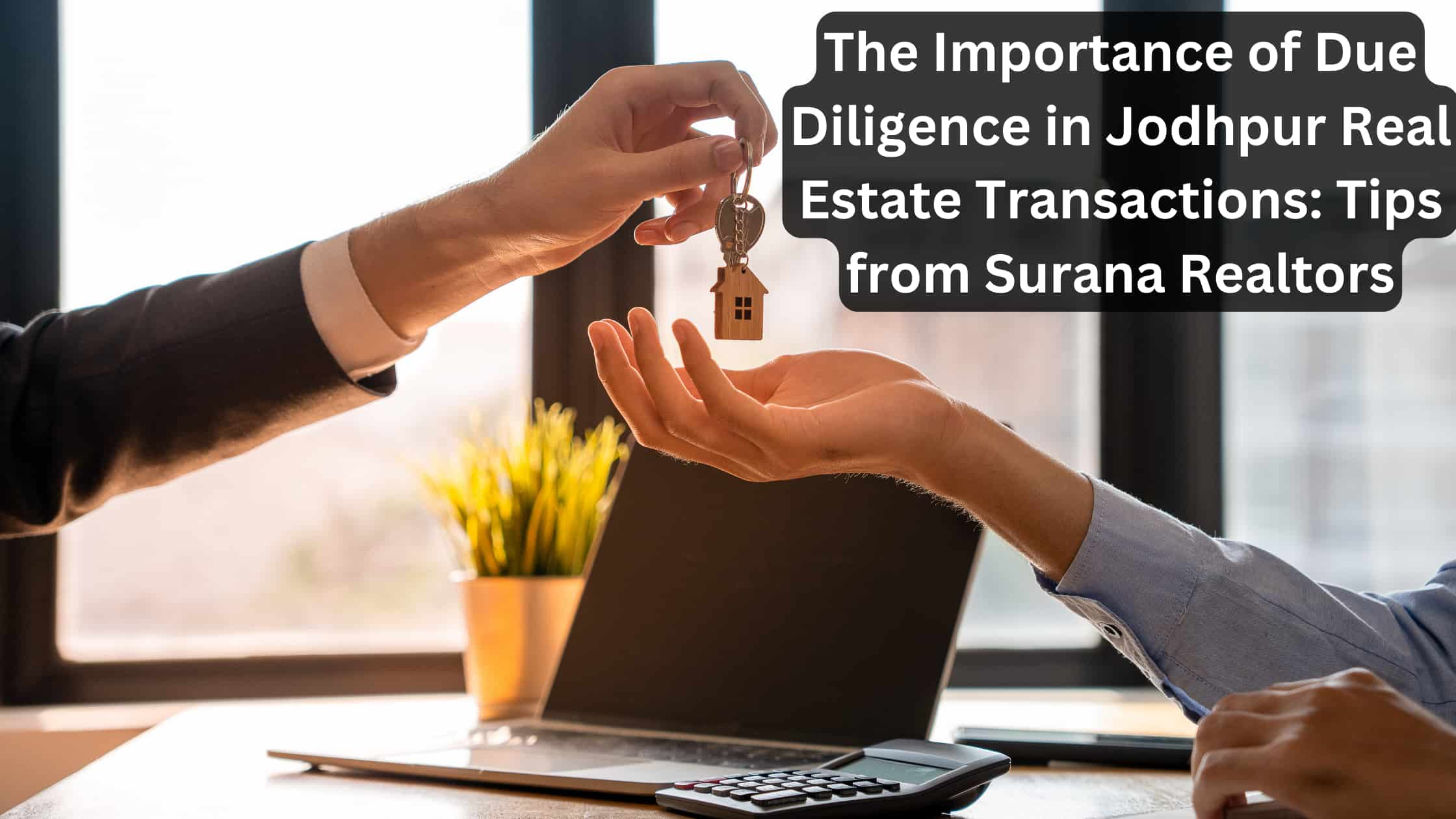 The Importance of Due Diligence in Jodhpur Real Estate Transactions: Tips from Surana Realtors