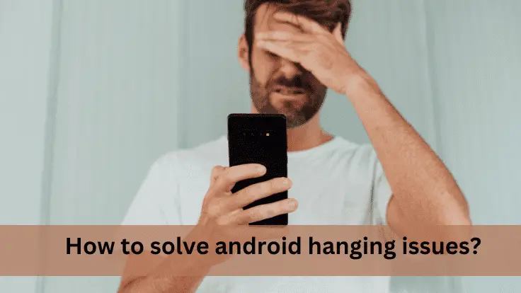 How to solve android hanging issues-min (1)
