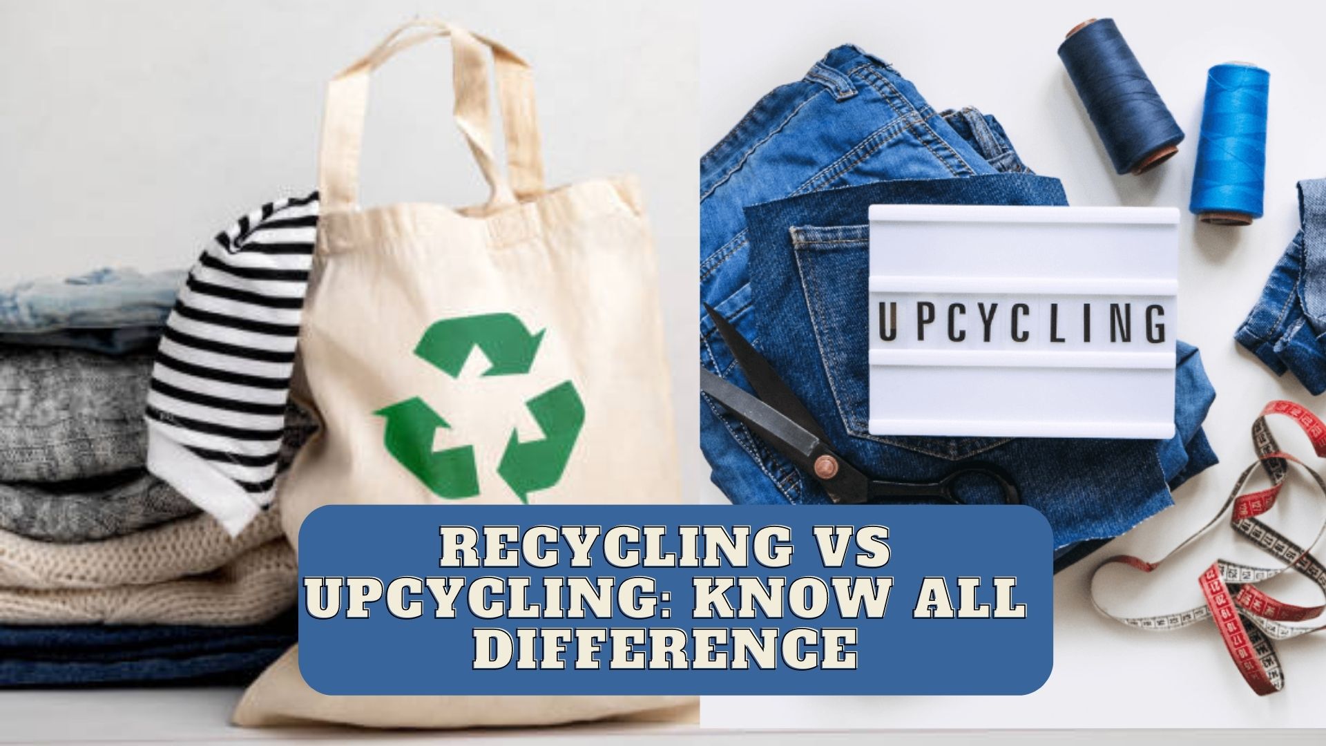 Recycling vs Upcycling Know All Difference