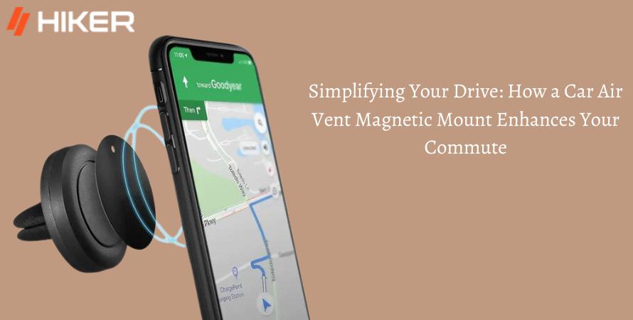 Simplifying Your Drive How a Car Air Vent Magnetic Mount Enhances Your Commute
