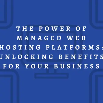 The Power of Managed Web Hosting Platforms Unlocking Benefits for Your Business