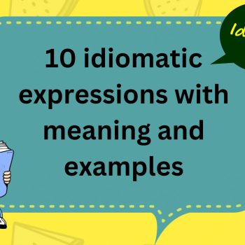 10 idiomatic expressions with meaning and examples