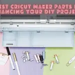 5 Best Cricut Maker Parts for Enhancing Your DIY Projects