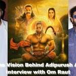The Vision Behind Adipurush An Interview with Om Raut
