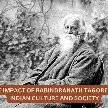 The Impact of Rabindranath Tagore on Indian Culture and Society