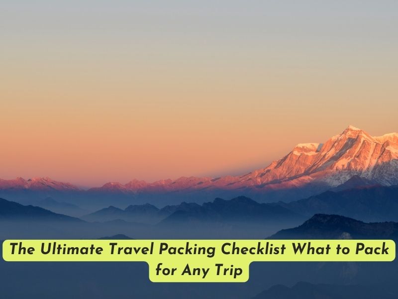 The Ultimate Travel Packing Checklist What to Pack for Any Trip