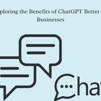 Exploring the Benefits of ChatGPT Better for Businesses