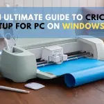 An Ultimte Guide to Cricut Setup for PC on Windows 10