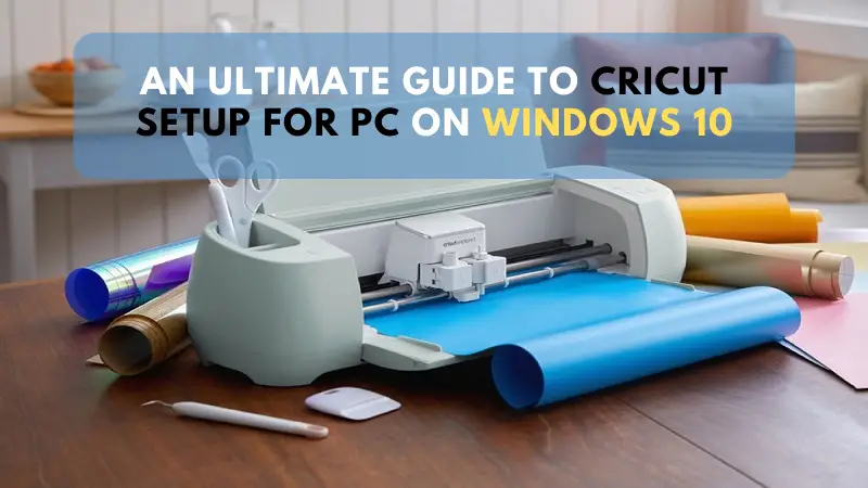 An Ultimte Guide to Cricut Setup for PC on Windows 10