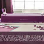 Cricut Explore Air 2 Setup on Computer [A Complete Guide]