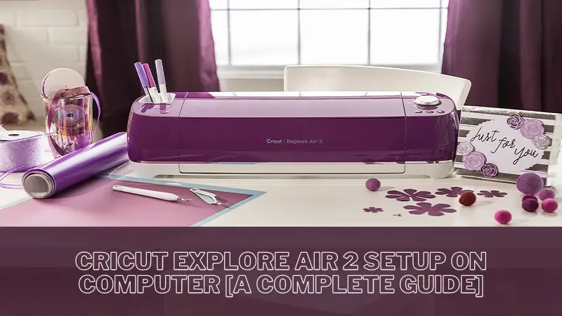 Cricut Explore Air 2 Setup on Computer [A Complete Guide]