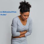 Experiencing Severe Abdominal Pain—What To Do