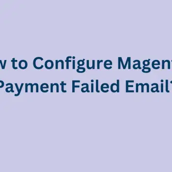How to Configure Magento 2 Payment Failed Email