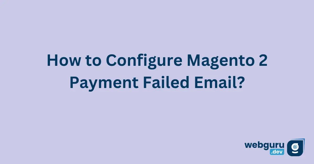 How to Configure Magento 2 Payment Failed Email