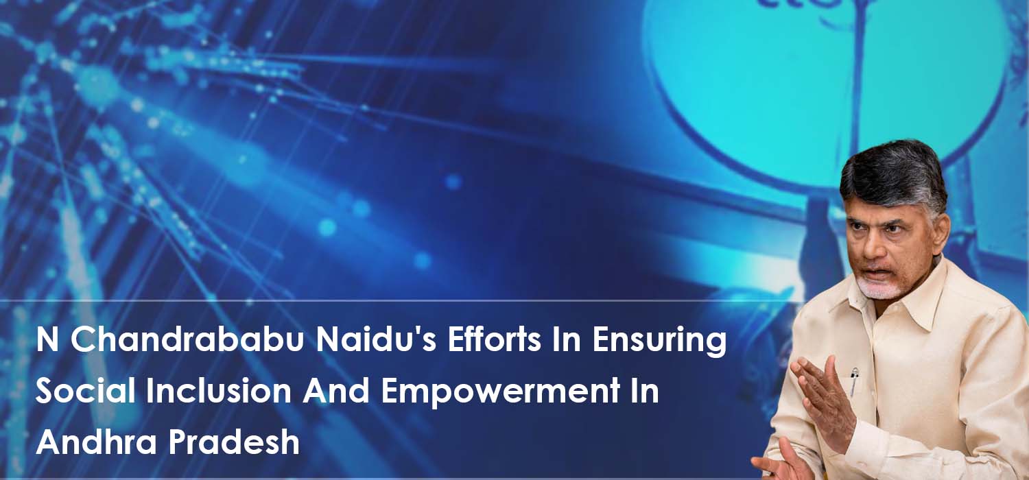 N Chandrababu Naidu's Efforts In Ensuring Social Inclusion And Empowerment In Andhra Pradesh