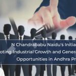 N Chandrababu Naidu's Initiatives for Promoting Industrial Growth and Generating Employment Opportunities in Andhra Pradesh