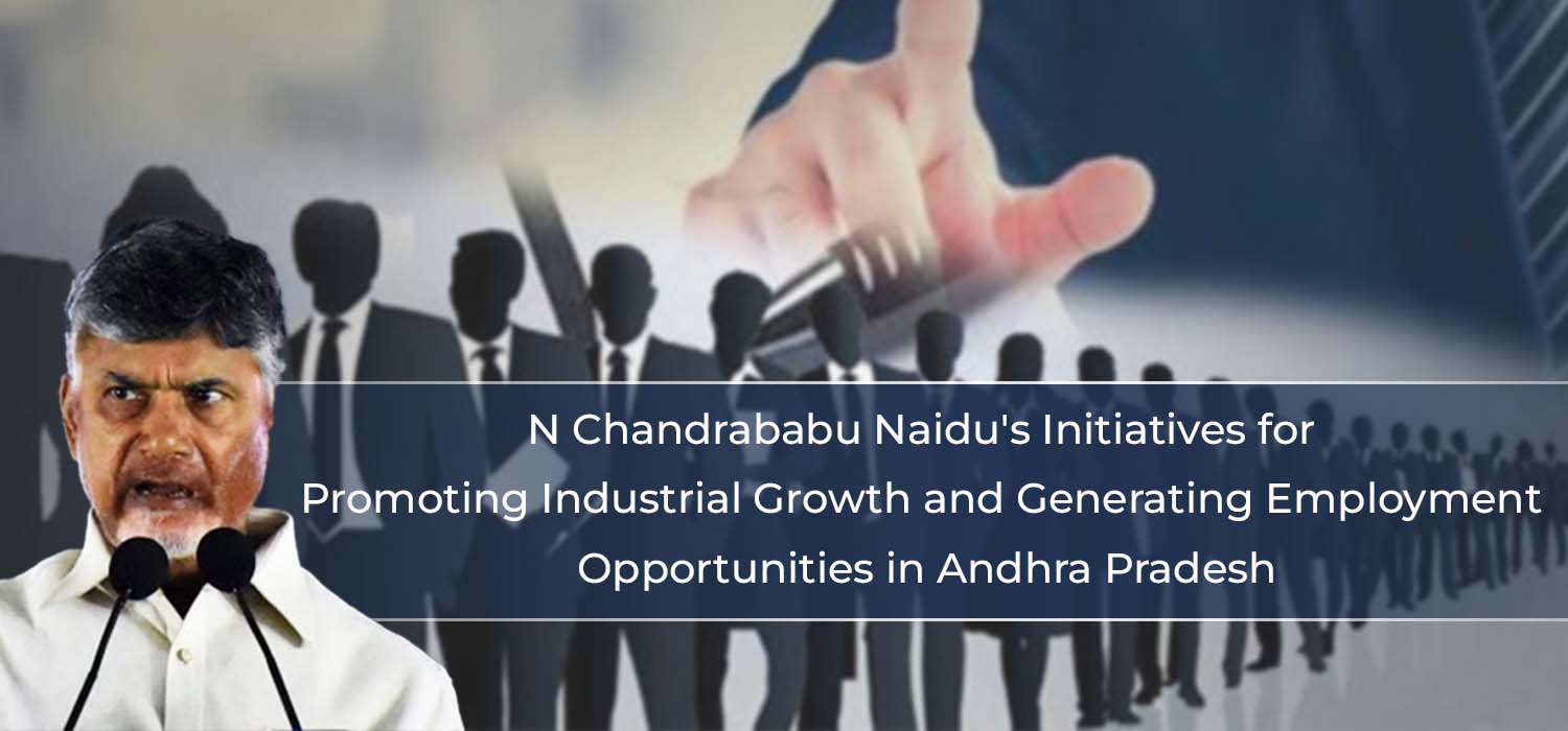 N Chandrababu Naidu's Initiatives for Promoting Industrial Growth and Generating Employment Opportunities in Andhra Pradesh