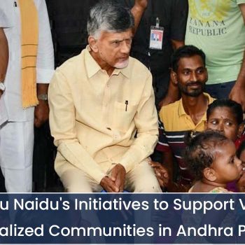 N Chandrababu Naidu's Initiatives to Support Vulnerable and Marginalized Communities in Andhra Pradesh