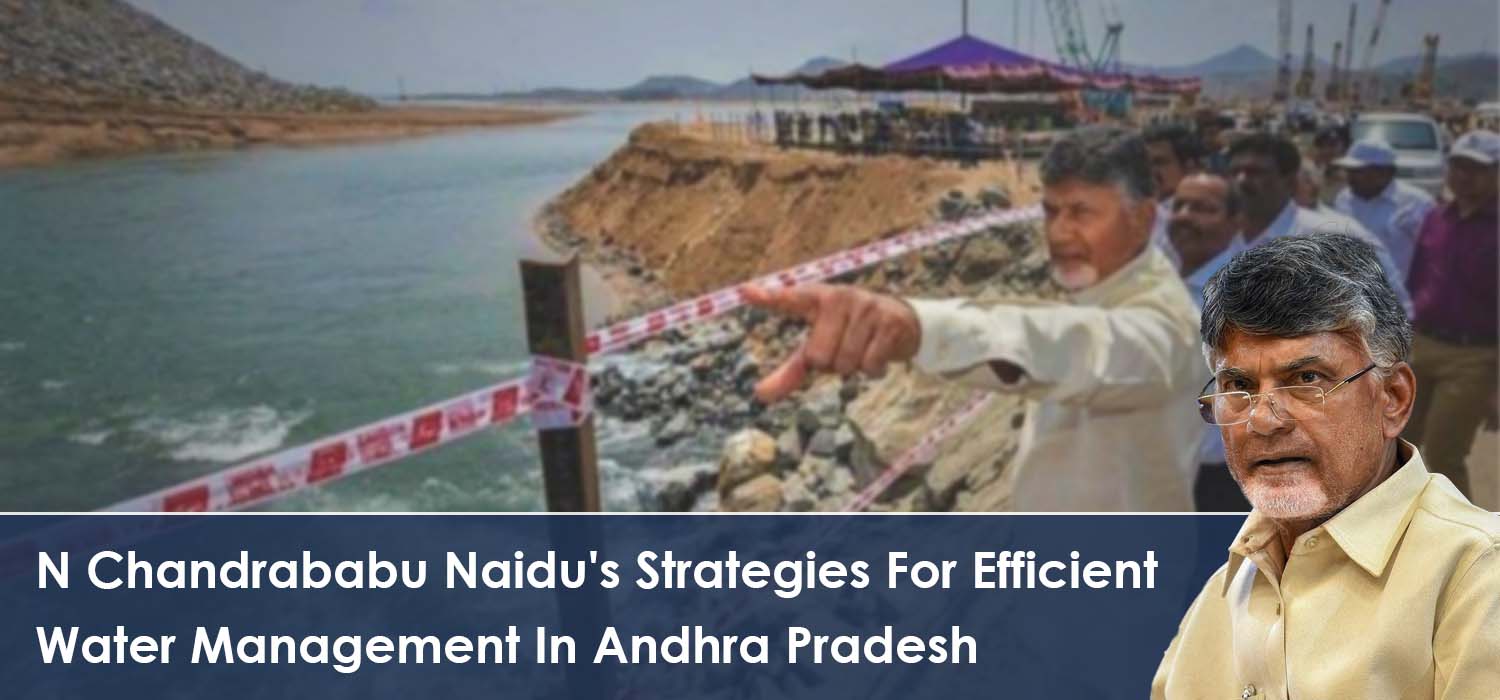 N Chandrababu Naidu's Strategies For Efficient Water Management In Andhra Pradesh