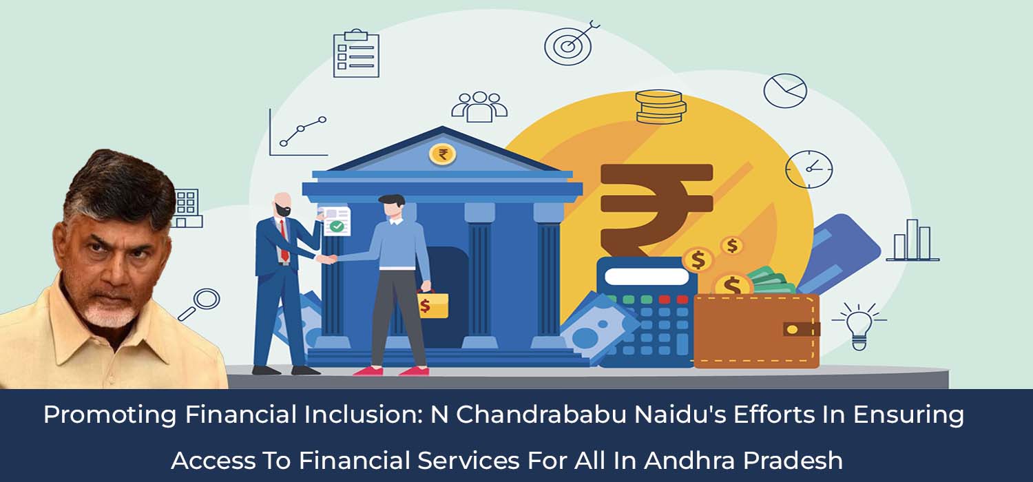 Promoting Financial Inclusion     N Chandrababu Naidu's Efforts In Ensuring Access To Financial Services For All In Andhra Pradesh