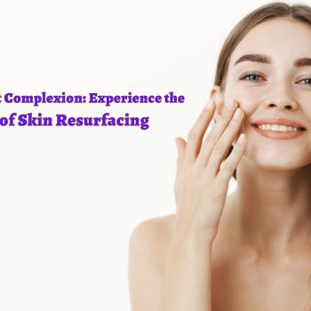 Reveal a Radiant Complexion Experience the Benefits of Skin Resurfacing