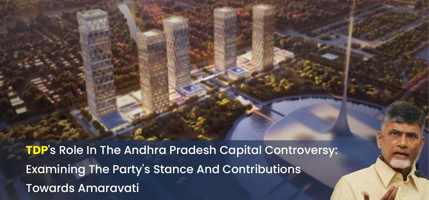 TDP's Role In The Andhra Pradesh Capital Controversy   Examining The Party's Stance And Contributions Towards Amaravati