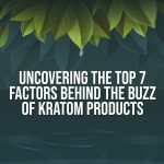 Top 7 Factors Behind Kratom Buzz in 2023
