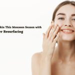 Achieve Radiant Skin This Monsoon Season with Laser Resurfacing
