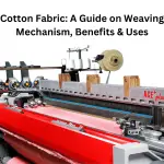 Cotton Fabric A Guide on Weaving Mechanism, Benefits & Uses